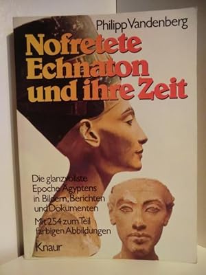 Nofretete, Echnaton und ihre Zeit. Die glanzvollste Epoche Ägyptens in Bildern, Berichten und Dok...