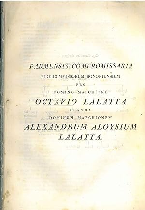 Parmensis compromissaria fideicommissorum bononiensium pro domino marchione Octavio Lalatta contr...