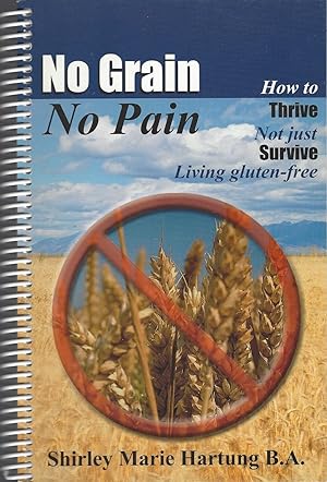 No Grain No Pain- How to Thrive Not Just Survive Living Gluten-Free