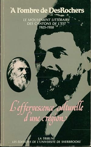 À l'ombre de DesRochers: Le mouvement littéraire des Cantons de l'Est, 1925-1950. L'effervescence...