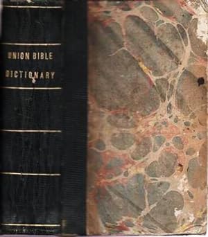 THE UNION BIBLE DICTIONARY, FOR THE USE OF SCHOOLS, BIBLE CLASSES AND FAMILIES.; Prepared for the...