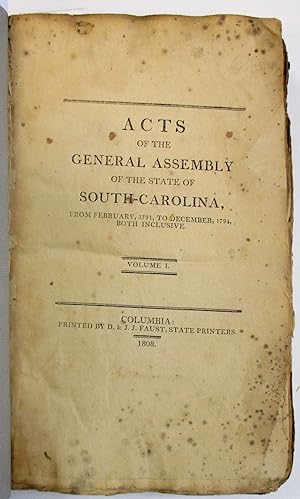 ACTS OF THE GENERAL ASSEMBLY OF THE STATE OF SOUTH-CAROLINA, FROM FEBRUARY, 1791, TO DECEMBER, 17...