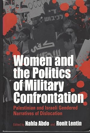 Women and the Politics of Military Confrontation Palestinian and Israeli Gendered Narratives of D...