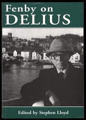 Fenby on Delius. Collected Writings on Delius to mark Eric Fenby's 90th Birthday.