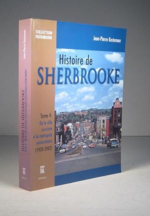 Histoire de Sherbrooke. Tome 4 : De la ville ouvrière à la métropole universitaire 1930-2002