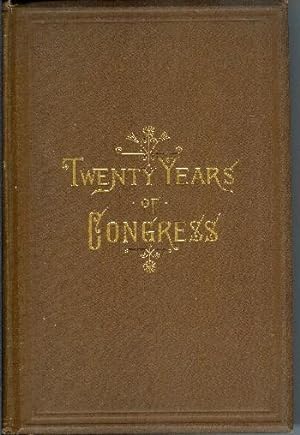 Twenty Years of Congress: From Lincoln to Garfield. With a Review of the Events Which Led to the ...