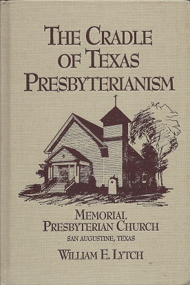 The Cradle of Texas Presbyterianism: A History of Memorial Presbyterian Church San Augustine, Texas