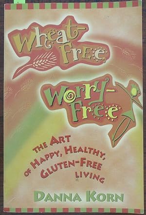Wheat-Free, Worry-Free: The Art of Happy, Healthy, Gluten-Free Living
