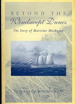BEYOND THE WINDSWEPT DUNES: THE STORY OF MARITIME MUSKEGON
