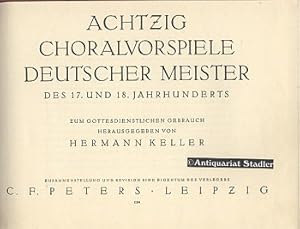 Achzig Choralvorspiele Deutscher Meister des 17. und 18. Jahrhunderts. Zum gottedienstlichen Gebr...