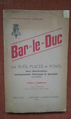 Bar-le-Duc. Ses Rues, Places et Ponts - Leurs dénominations, renseignements historiques et descri...