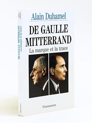 De Gaulle Mitterrand. La marque et la trace [ Livre dédicacé par l'auteur à Jacques Chaban Delmas ]