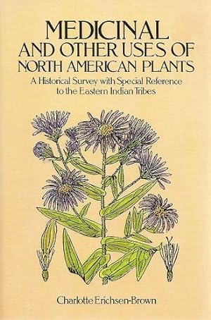 Medicinal and Other Uses of North American Plants - A Historical Survey with Special Reference to...