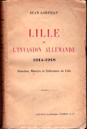 Lille et l'invasion allemande. 1914-1918. Abandon, martyre et délivrance de Lille