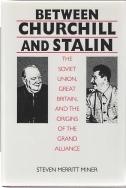 BETWEEN CHURCHILL AND STALIN : the Soviet Union, Great Britain, and the origins of the Grand Alli...