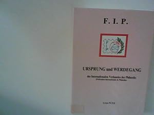 F. I. P. Ursprung und Werdegang des Internationalen Verbandes der Philatelie. Fédération Internat...