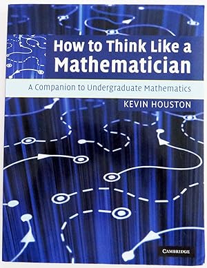 How to Think Like a Mathematician - A Companion to Undergraduate Mathematics