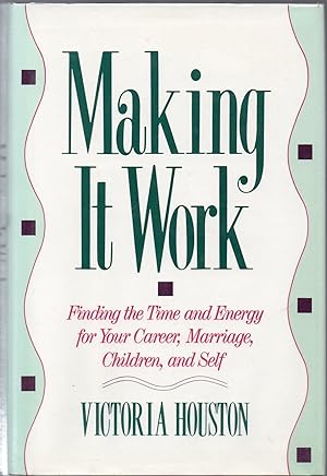 Making it Work: Finding the Time and Energy for Your Career, Marriage, Children, and Self