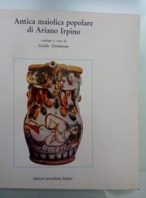 ANTICA MAIOLICA POPOLARE DI ARIANO IRPINO Catalogo a cura di Guido Donatone