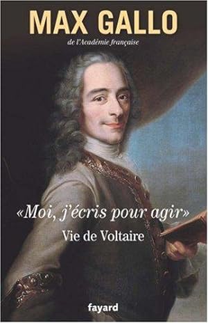 Moi j'écris pour agir : Vie de Voltaire.Etat de Neuf