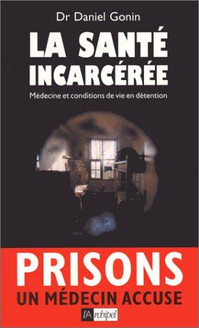 La santé incarcérée Medecine et conditions de vie en detention