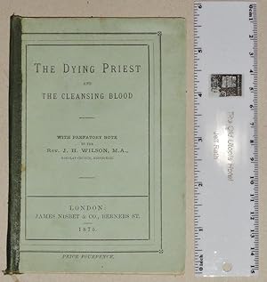 The Dying Priest And The Cleansing Blood ; With Prefactory Note by J. H. Wilson.