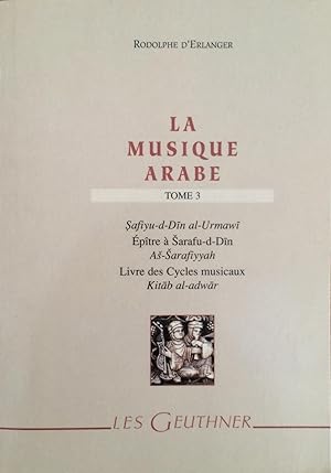 La Musique arabe. Tome 3, Safiyu-d-Din al-Urmawi. I. As-Sarafiyyah ou Epitre a Sarafu-d-Din. II. ...