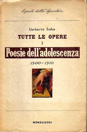 Tutte le opere. I. Poesie dell'adolescenza e giovanili 1900 - 1910.