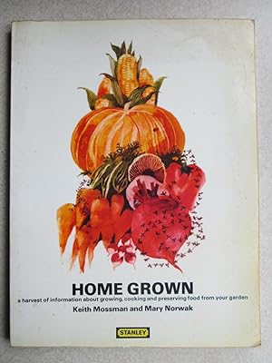 Home Grown. Harvest of Information About Growing, Cooking, Preserving Food From Your Garden