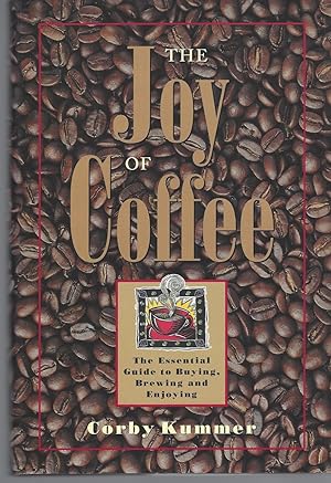 Joy Of Coffee, The The Essential Guide to Buying, Brewing, and Enjoying