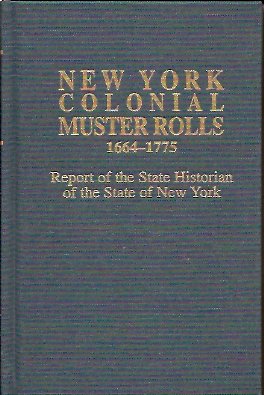 New York Colonial Muster Rolls 1664-1775: Report of the State Historian of the State of New York