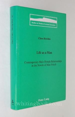 Life as a Man: Contemporary Male-Female Relationships in the Novels of Max Frisch (Studies in Mod...