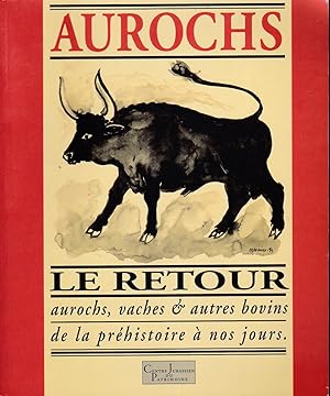 Aurochs, le retour. Aurochs, vaches et autres bovins de la préhistoire à nos jours