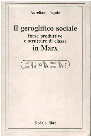 IL GEROGLIFICO SOCIALE FORZE PRODUTTIVE E STRUTTURE DI CLASSE IN MARX