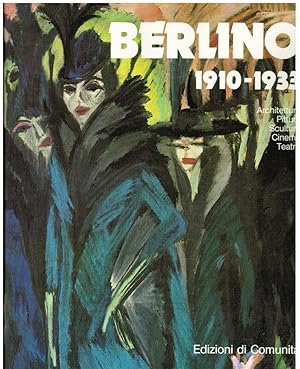 BERLINO 1910 1933 ARCHITETTURA, PITTURA, SCULTURA, CINEMA, TEATRO