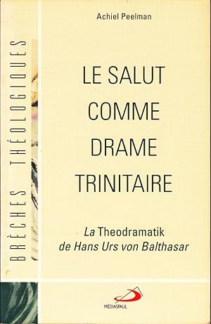Le salut comme drame trinitaire. La Theodramatik de Hans Urs von Balthasar.