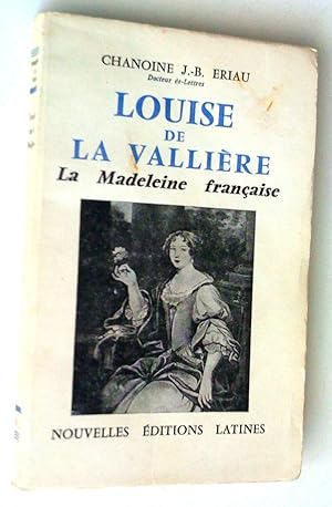 Louise de La Vallière, la Madeleine française, dans sa famille. è la Cour, au Carmel