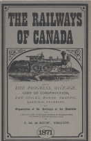 The railways of Canada for 1870-1, shewing [sic] the progress, mileage, cost of construction, the...