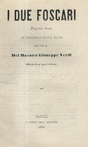 I due Foscari. Tragedia lirica di Francesco Maria Piave. Musica del Maestro Giuseppe Verdi, Uffic...