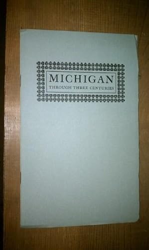 MICHIGAN THROUGH THREE CENTURIES - A Guide to an Exhibition of Books, Maps and Manuscripts in the...