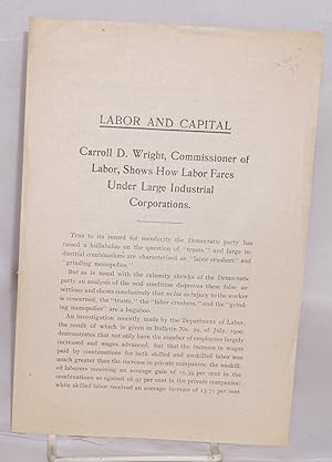 Labor and capital: Carroll D. Wright, Commissioner of Labor, shows how labor fares under large in...