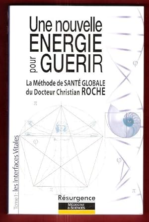 Une Nouvelle Énergie Pour Guérir : La Méthode De Santé Globale Du Docteur Christian Roche . Tome ...
