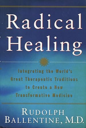 Radical Healing: Integrating the World's Great Therapeutic Traditions to Create a New Transformat...