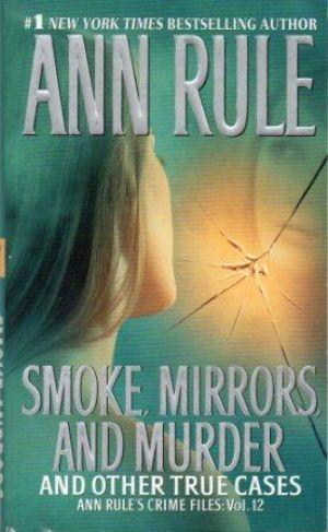 SMOKE, MIRRORS, AND MURDER : And Other True Cases Ann Rule's Crime Files: Vol. 12