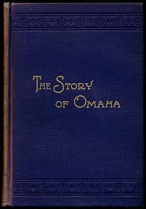 THE STORY OF OMAHA. From The Pioneer Days To The Present Time.