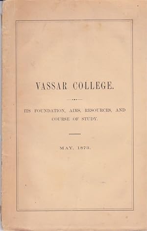 Vassar College a Sketch of its Foundation, Aims, and Resources, and of the Development of its Sch...