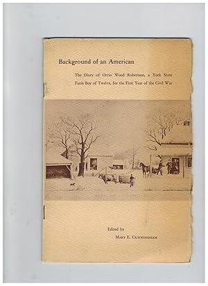 BACKGROUND OF AN AMERICAN: THE DIARY OF ORRIN WOOD ROBERTSON, A YORK STATE FARM BOY OF TWELVE, FO...