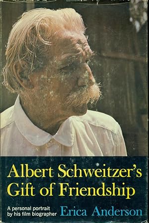ALBERT SCHWEITZER'S GIFT OF FRIENDSHIP: A Personal Portrait by His Film Biographer