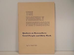 The Friendly Perversion - Quakers as Reconcilers: Good People and Dirty Work