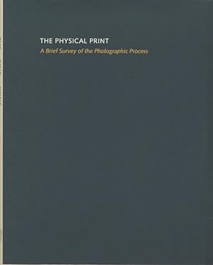THE PHYSICAL PRINT: A BRIEF SURVEY OF THE PHOTOGRAPHIC PROCESS